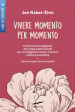 Vivere momento per momento. Sconfiggere lo stress, il dolore, l'ansia e la malattia con la mindfulness. Ediz. ampliata